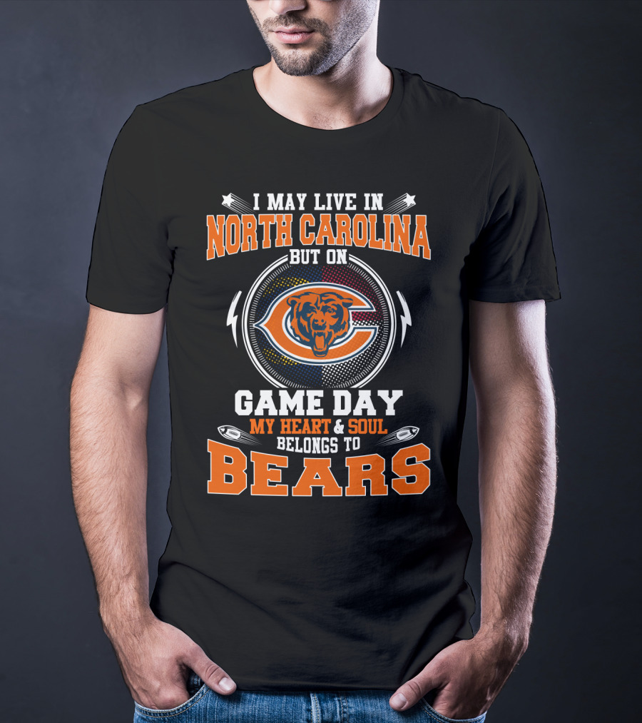 I May Live In North Carolina But On Game Day My Heart And Soul Belongs To Chicago Bears T-Shirt