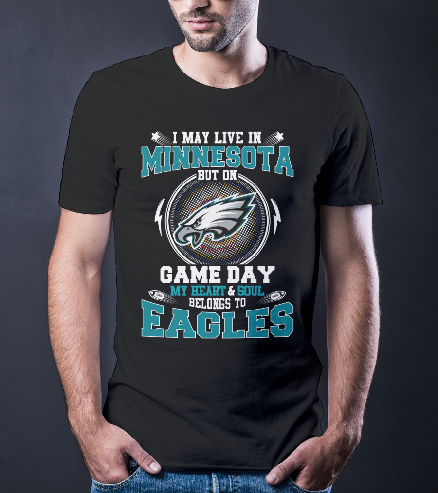 I May Live In Minnesota But On Game Day My Heart And Soul Belongs To Eagles T-Shirt
