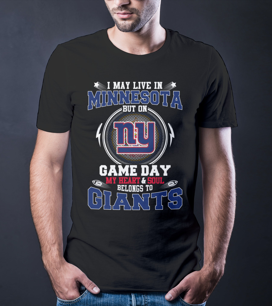 I May Live In Minnesota But On Game Day My Heart And Soul Belongs To New York Giants T-Shirt