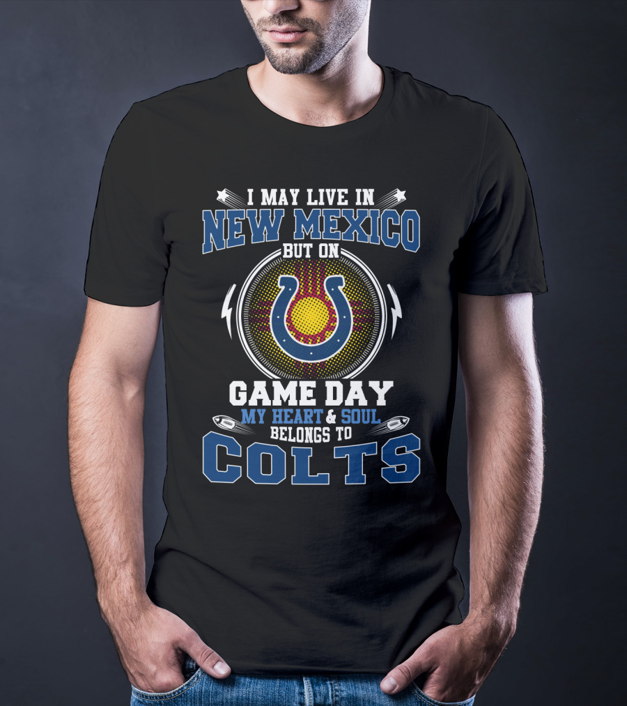 I May Live In New Mexico But On Game Day My Heart And Soul Belongs To Colts Football Team Supporter T-Shirt