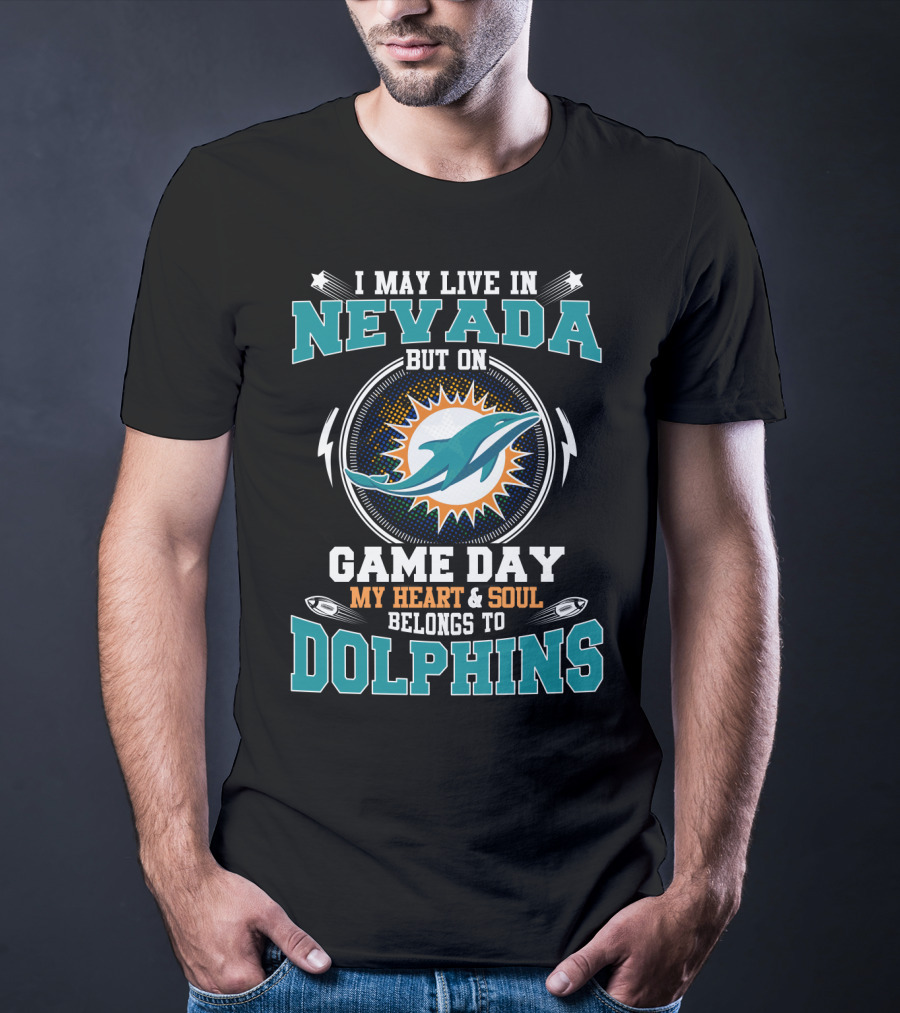 I May Live IN Nevada But On Game Day My Heart And Soul Belongs To Dolphins T-Shirt
