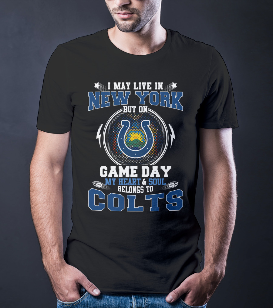 I May Live In New York But On Game Day My Heart And Soul Belongs To Colts T-Shirt