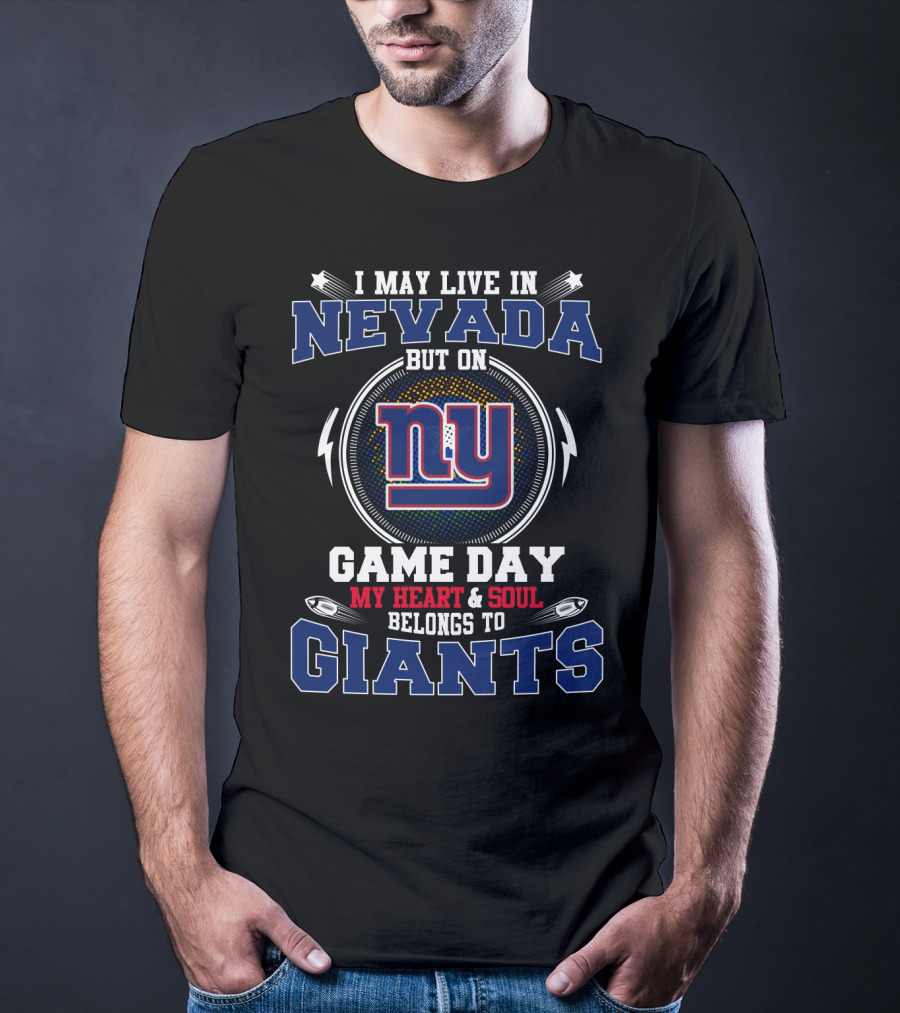 I May Live In Nevada But On Game Day My Heart And Soul Belongs To Giants NY T-Shirt