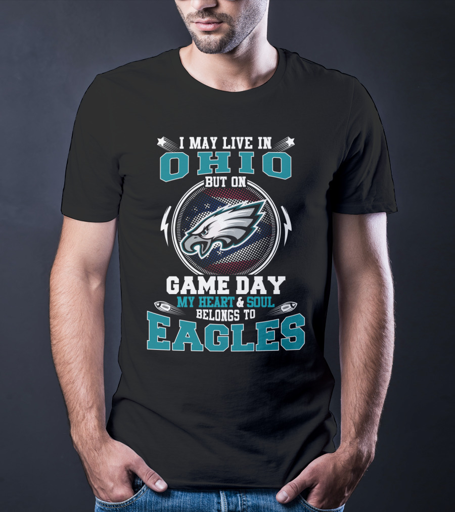 I May Live In Ohio But On Game Day My Heart And Soul Belongs To Eagles T-Shirt