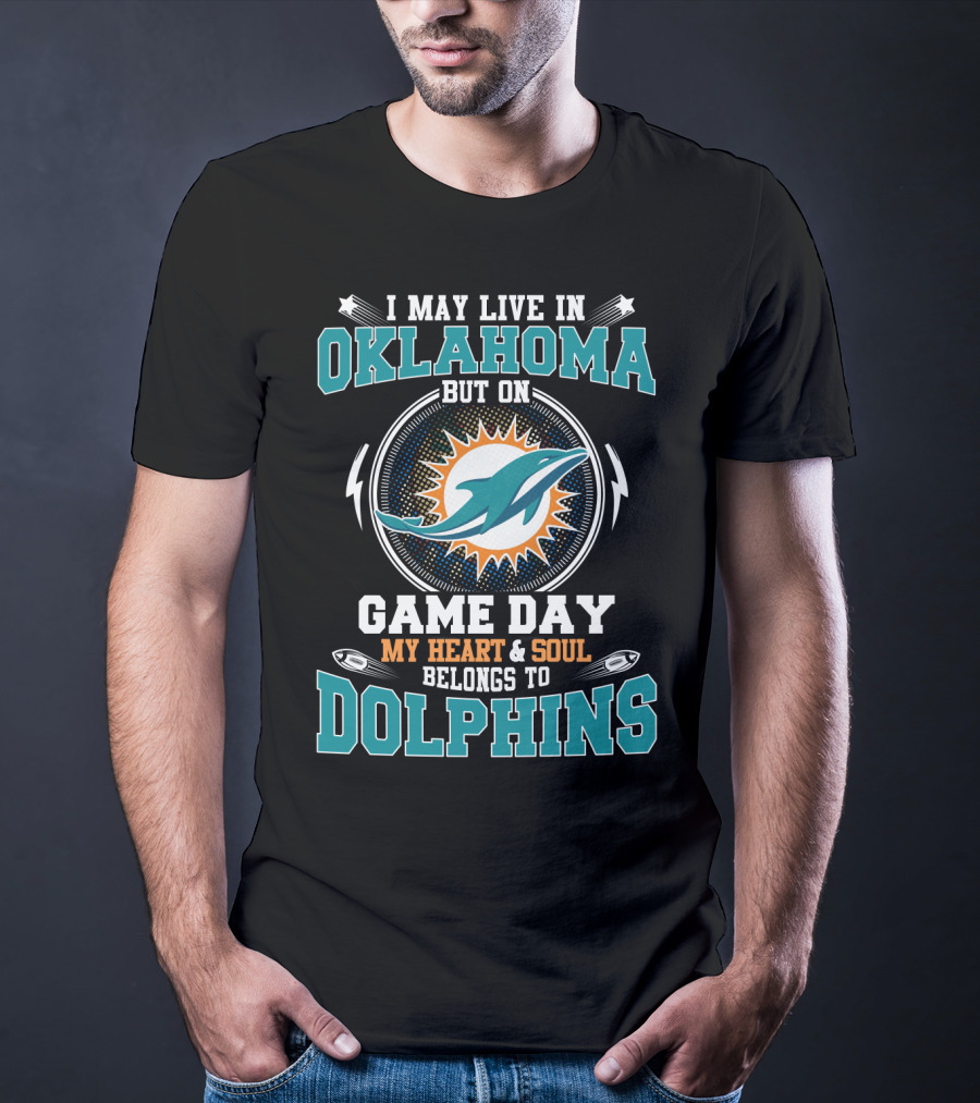 I May Live In Oklahoma But On Game Day My Heart And Soul Belongs To Dolphins Miami Football Fan Pride T-Shirt
