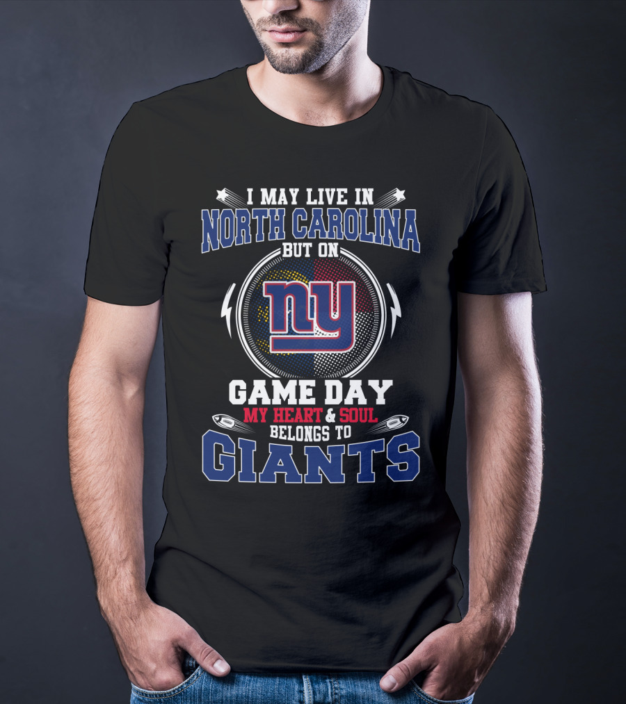 I May Live In North Carolina But On Game Day My Heart And Soul Belongs To Giants NY Football Fan Loyalty T-Shirt