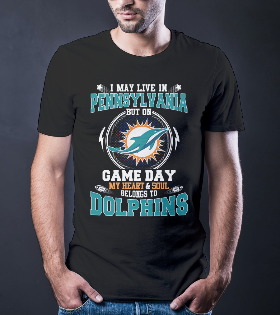 I May Live IN Pennsylvania But On Game Day My Heart And Soul Belongs To Dolphins T-Shirt