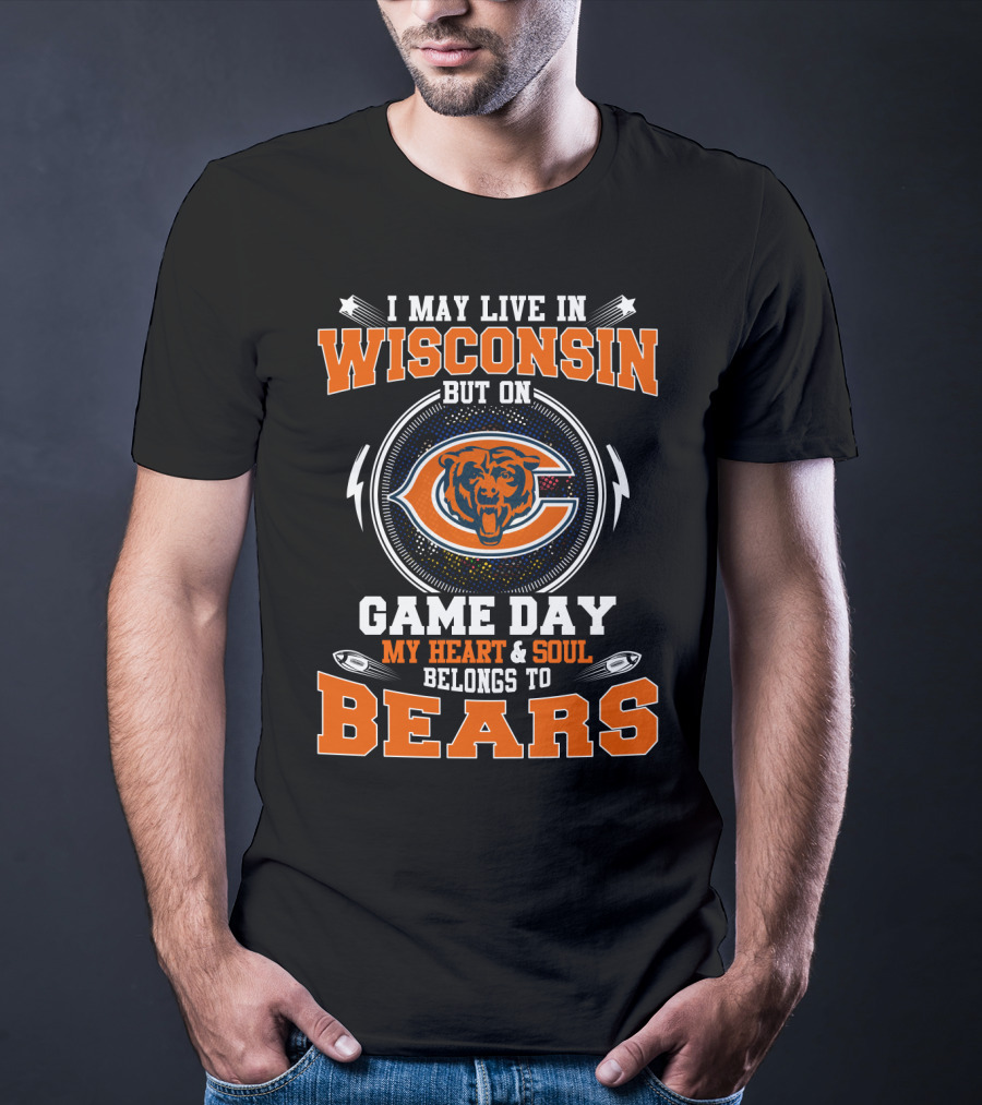 I May Live IN Wisconsin But On Game Day My Heart And Soul Belongs To Bears T-Shirt