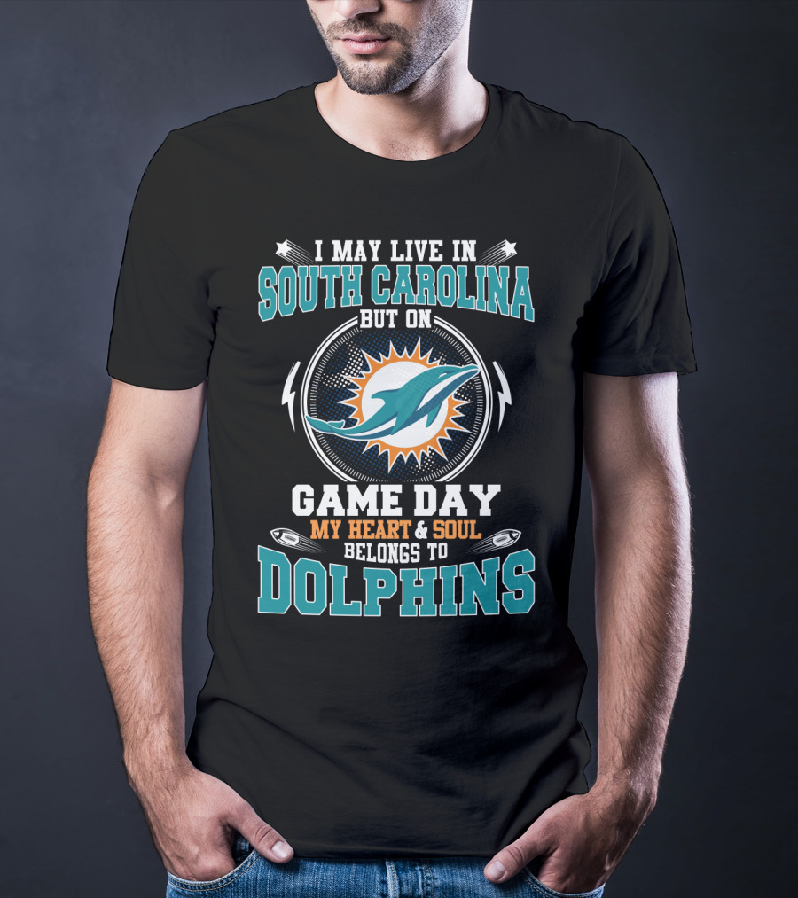 I May Live IN South Carolina But On Game Day My Heart And Soul Belongs To Dolphins T-Shirt