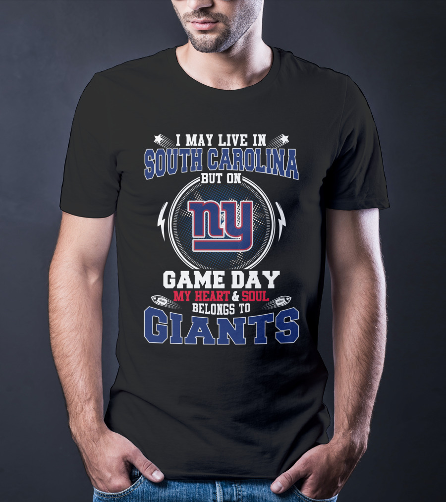 I May Live In South Carolina But On Game Day My Heart And Soul Belongs To Giants NY T-Shirt