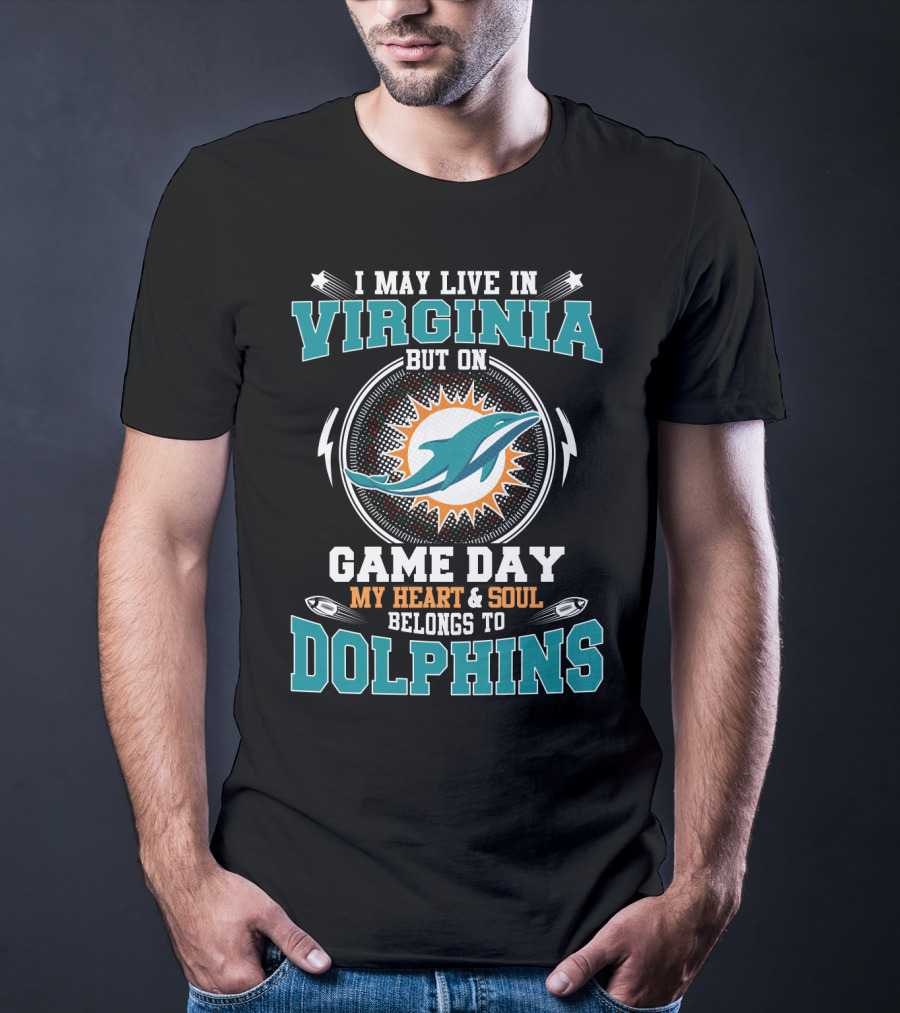 I May Live In Virginia But On Game Day My Heart And Soul Belongs To Dolphins T-Shirt