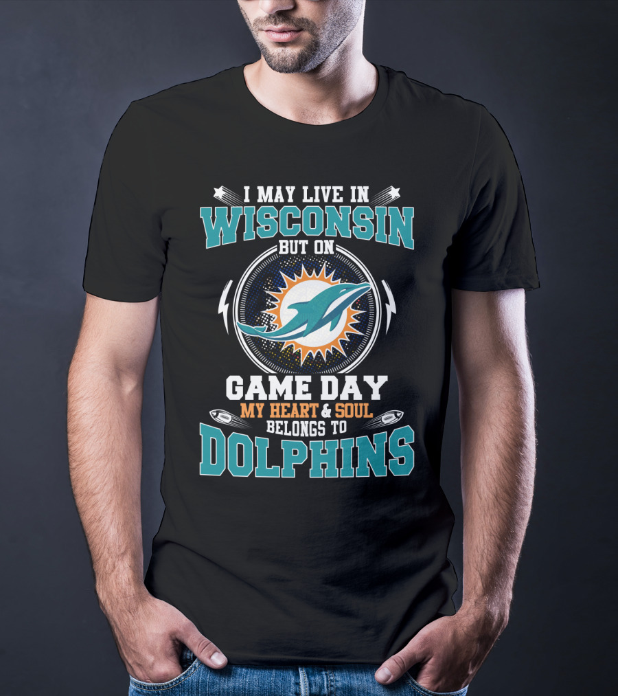 I May Live In Wisconsin But On Game Day My Heart And Soul Belongs To Dolphins T-Shirt