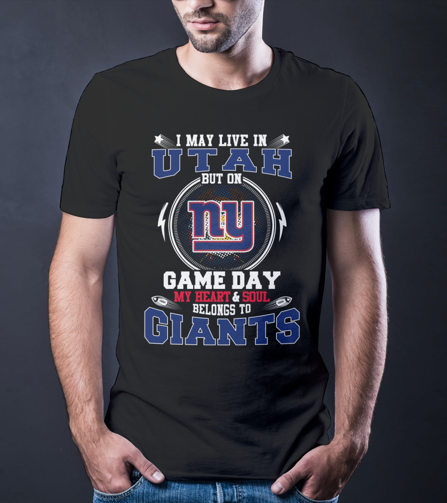 I May Live In Utah But On Game Day My Heart And Soul Belongs To Giants NY T-Shirt