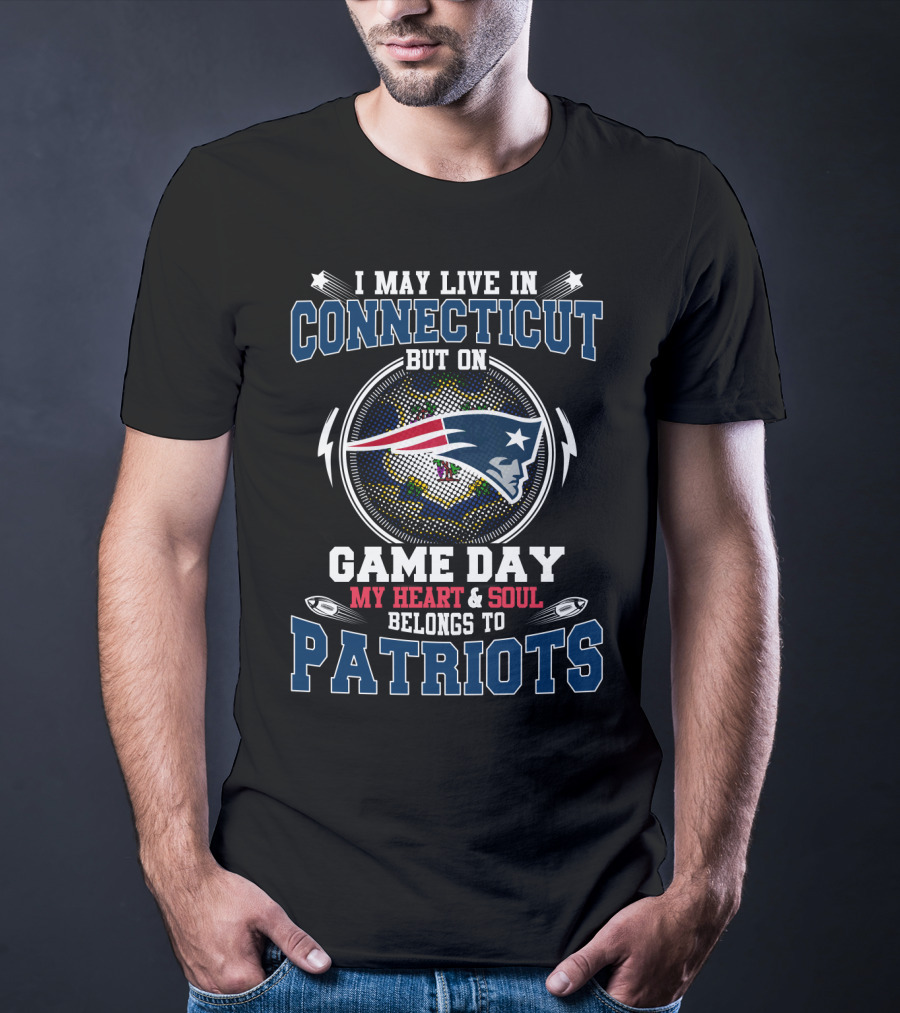 I May Live In Connecticut But On Game Day My Heart And Soul Belongs To Patriots T-Shirt