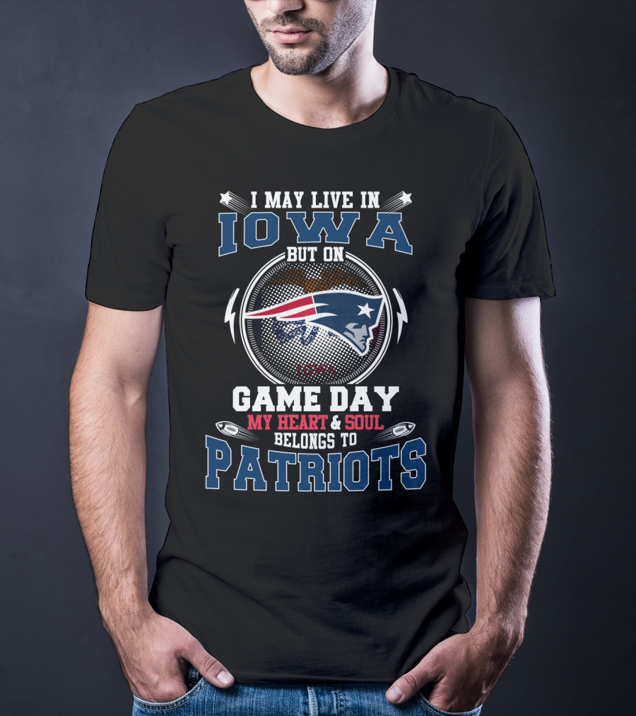 I May Live IN Iowa But On Game Day My Heart And Soul Belongs To Patriots T-Shirt
