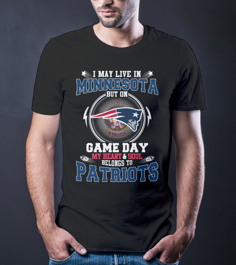 I May Live In Minnesota But On Game Day My Heart And Soul Belongs To Patriots T-Shirt