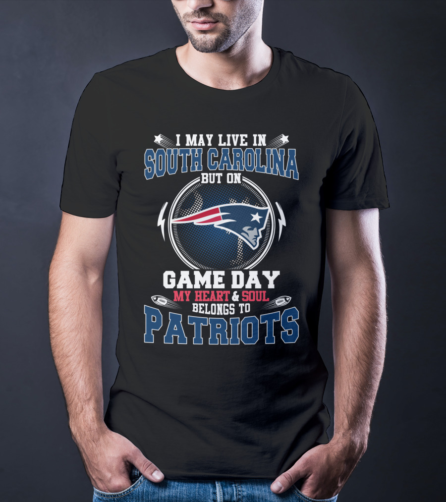 I May Live In South Carolina But On Game Day My Heart And Soul Belongs To Patriots T-Shirt