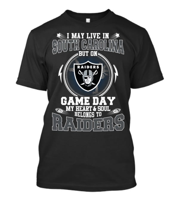 I May Live In South Carolina But On Game Day My Heart And Soul Belongs To Raiders T-Shirt