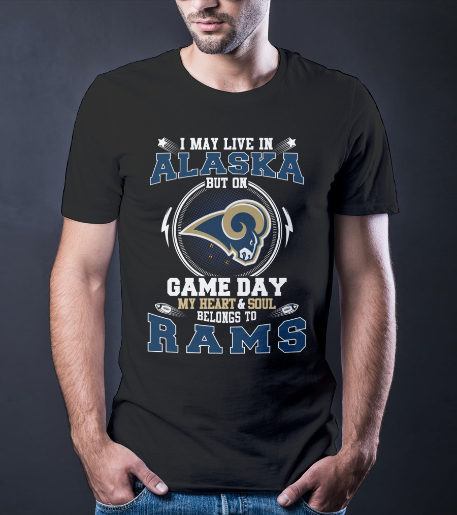 I May Live In Alaska But On Game Day My Heart And Soul Belongs To Rams T-Shirt