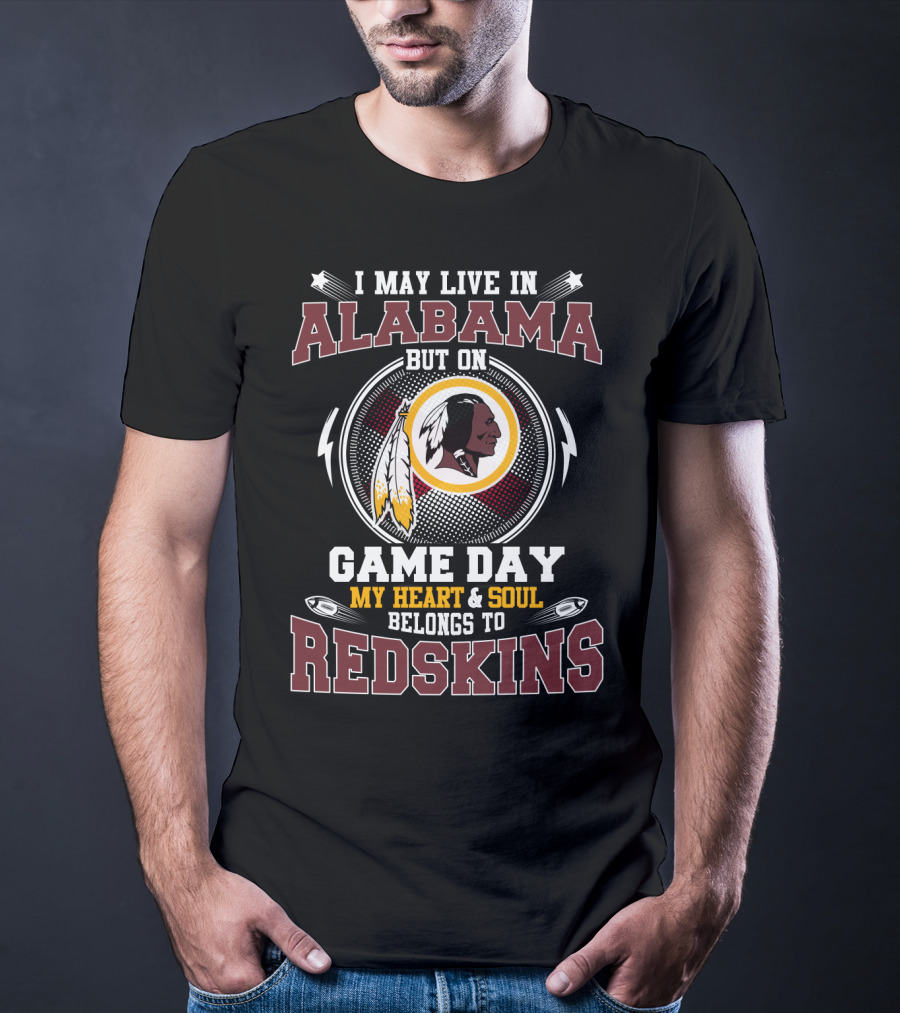 I May Live In Alabama But On Game Day My Heart & Soul Belongs To Redskins T-Shirt