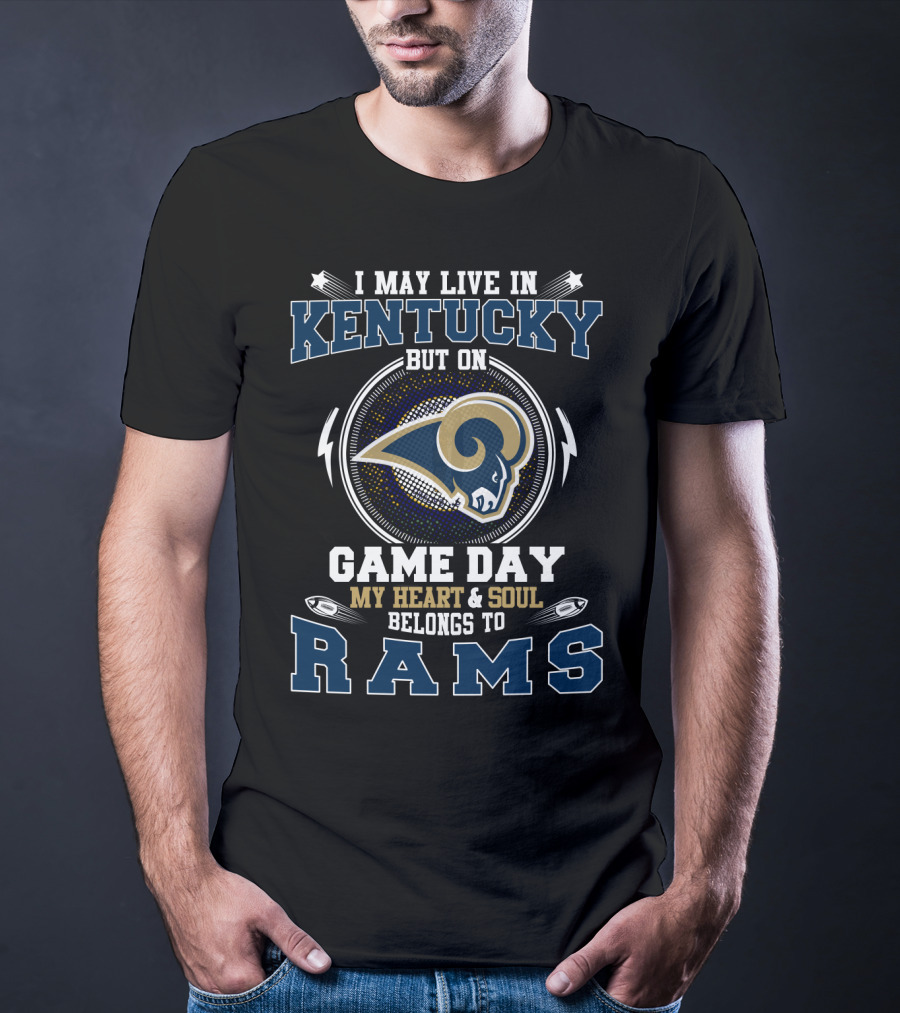 I May Live In Kentucky But On Game Day My Heart And Soul Belongs To Rams T-Shirt