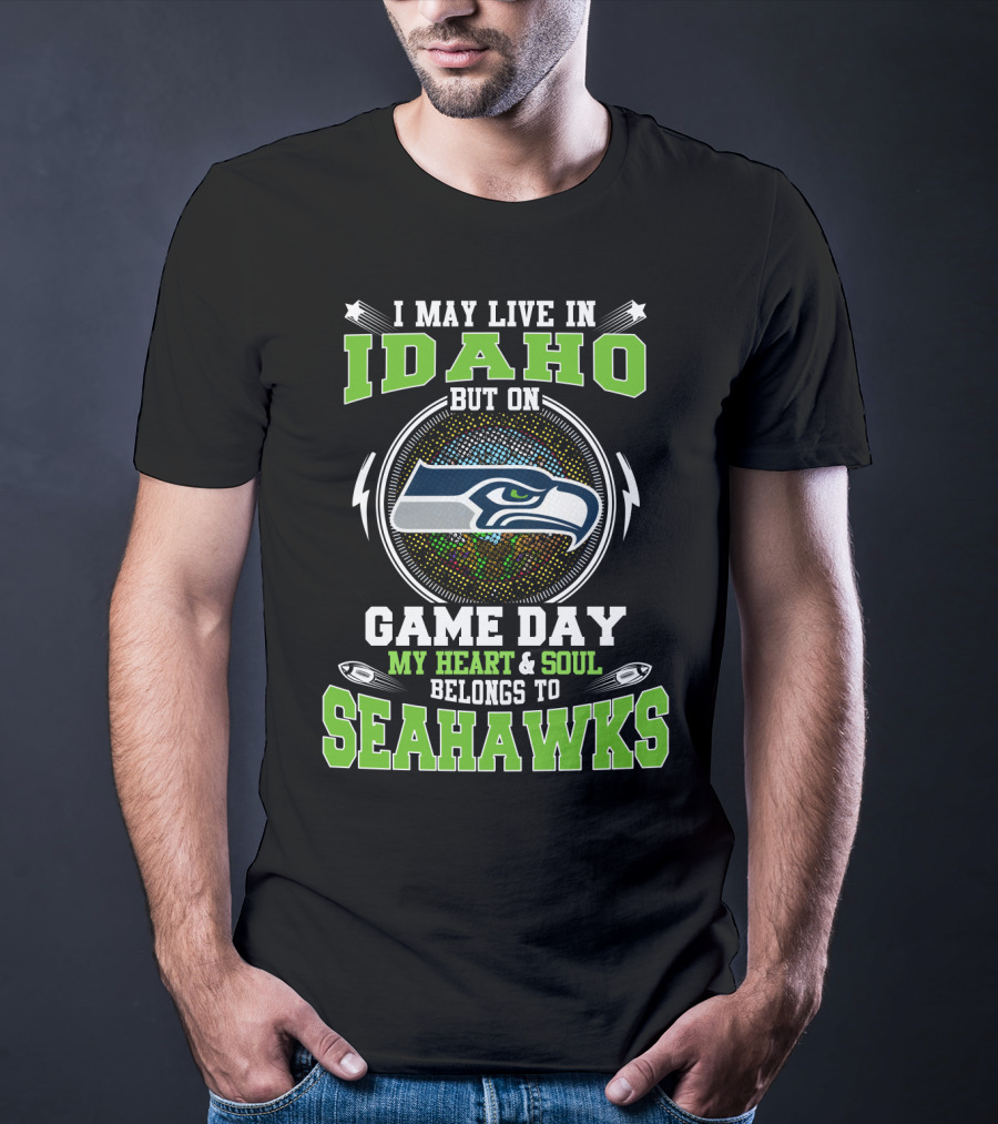 I May Live IN Idaho But On Game Day My Heart And Soul Belongs To Seahawks T-Shirt