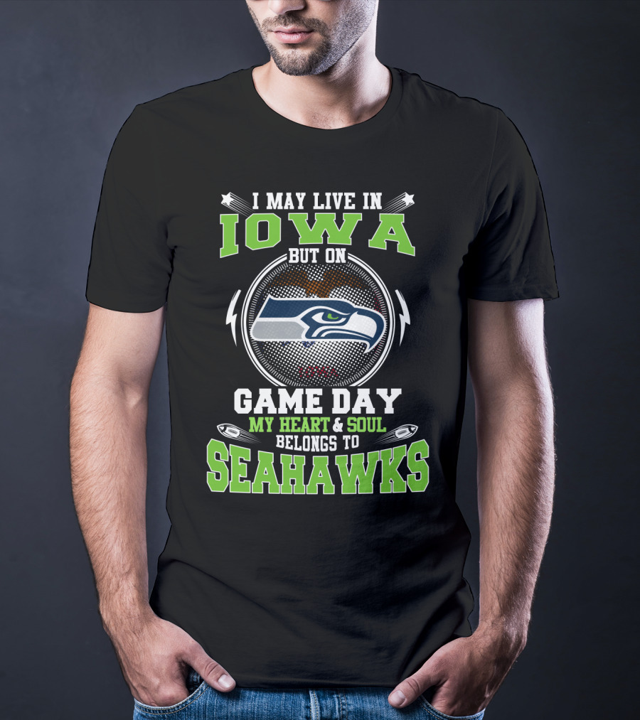 I May Live IN Iowa But On Game Day My Heart And Soul Belongs To Seahawks T-Shirt