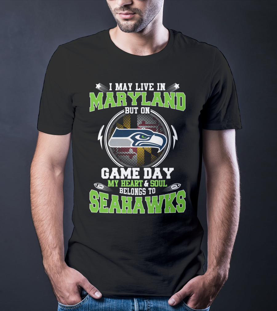 I May Live In Maryland But On Game Day My Heart And Soul Belongs To Seahawks T-Shirt