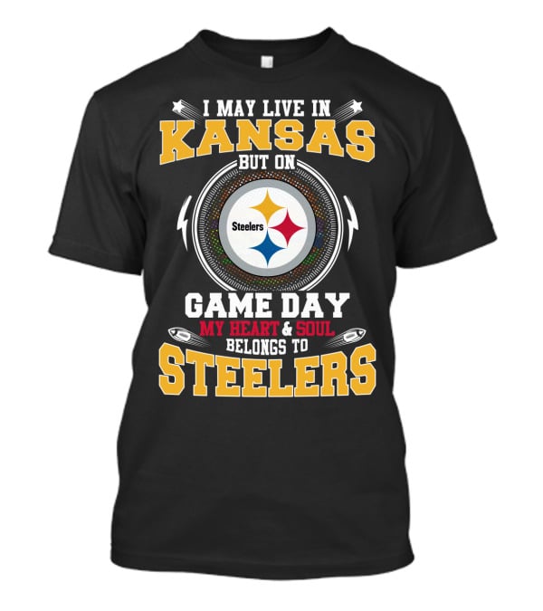 I May Live In Kansas But On Game Day My Heart And Soul Belongs To Steelers T-Shirt