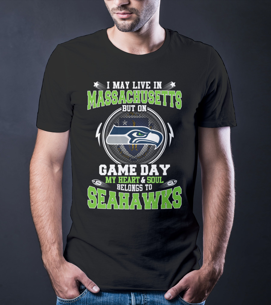 I May Live In Massachusetts But On Game Day My Heart And Soul Belongs To Seahawks T-Shirt