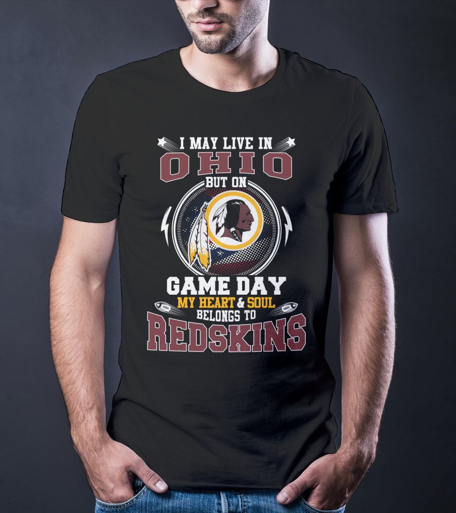 I May Live In Ohio But On Game Day My Heart & Soul Belongs To Redskins T-Shirt