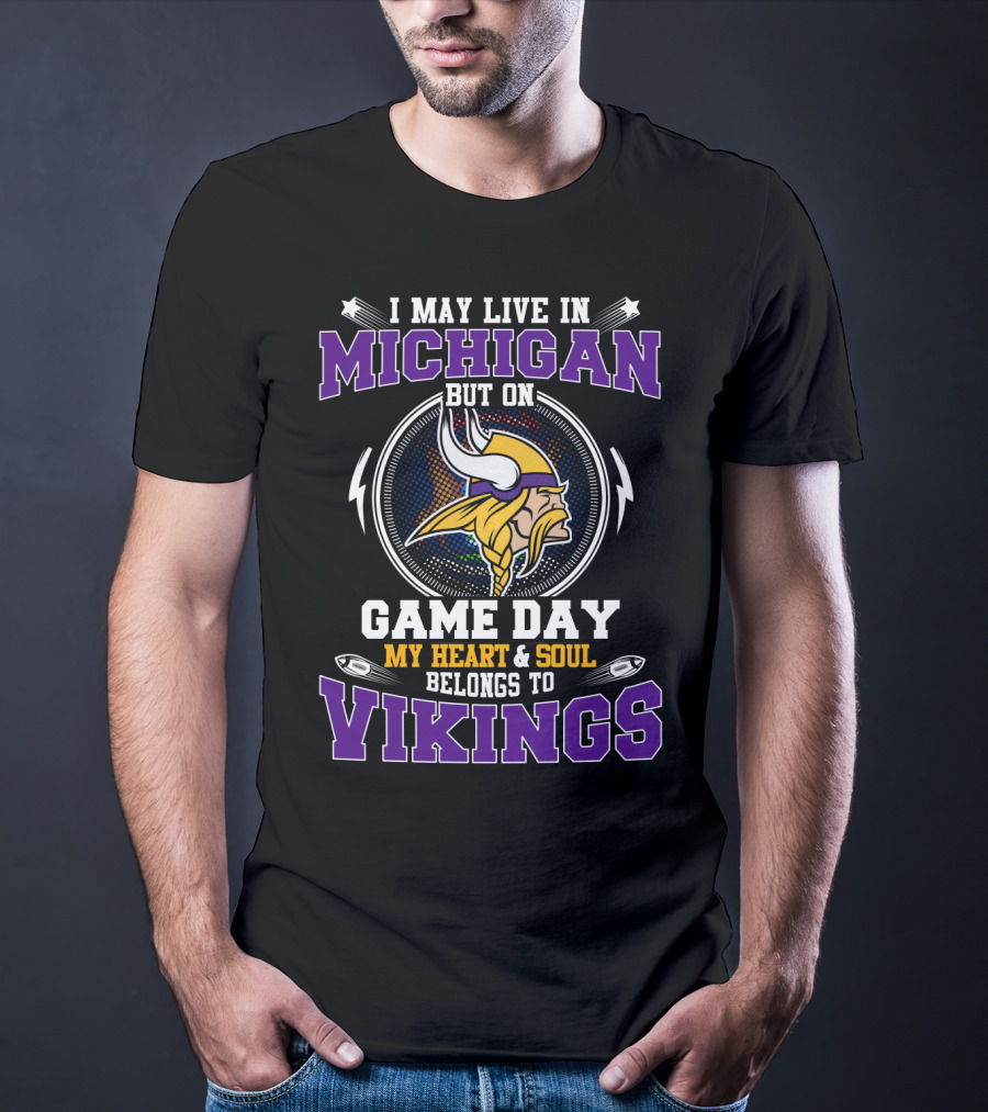 I May Live IN Michigan But On Game Day My Heart And Soul Belongs To Vikings T-Shirt