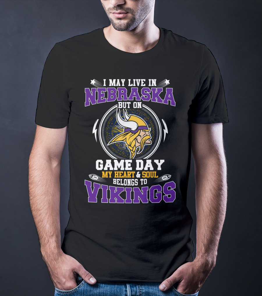 I May Live IN Nebraska But On Game Day My Heart And Soul Belongs To Vikings T-Shirt
