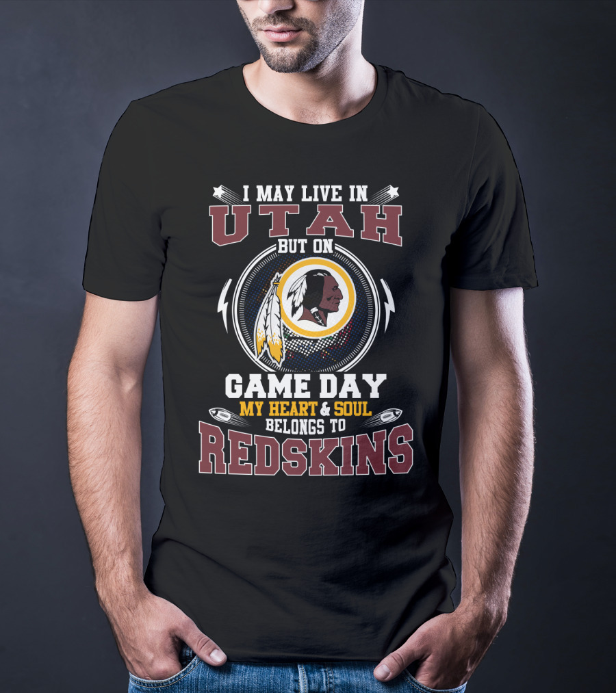 I May Live In Utah But On Game Day My Heart & Soul Belongs To Redskins T-Shirt