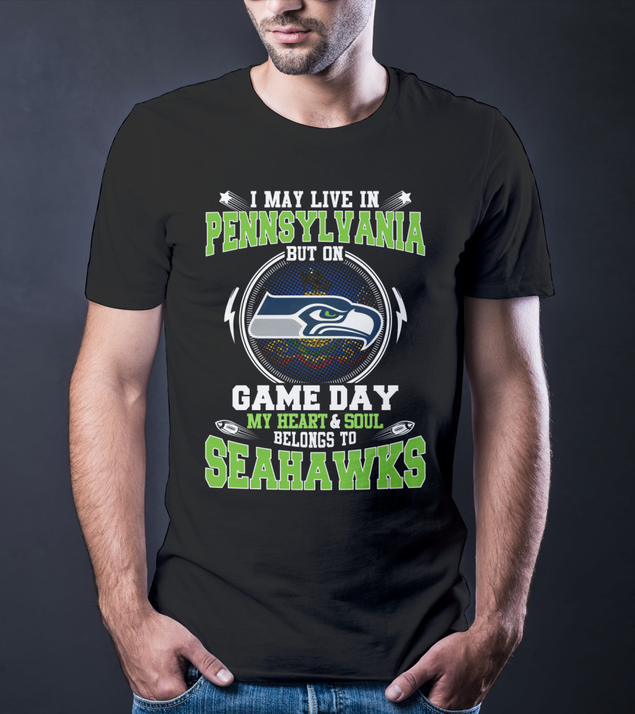I May Live In Pennsylvania But On Game Day My Heart And Soul Belongs To Seahawks T-Shirt