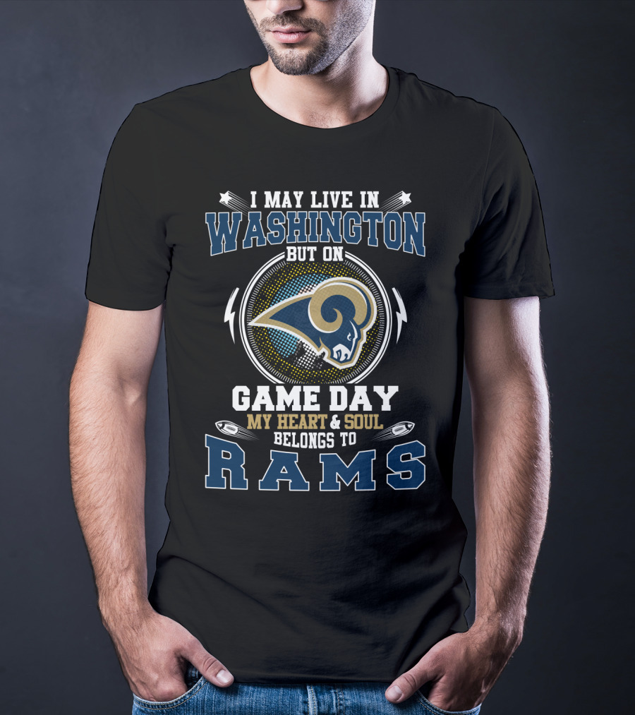 I May Live In Washington But On Game Day My Heart And Soul Belongs To Rams T-Shirt