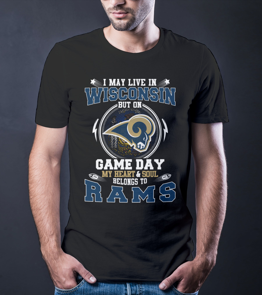 I May Live IN Wisconsin But On Game Day My Heart And Soul Belongs To Rams T-Shirt