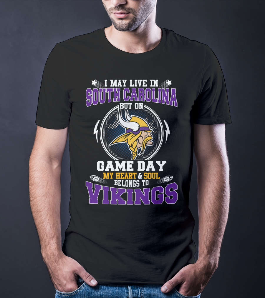 I May Live In South Carolina But On Game Day My Heart And Soul Belongs To Vikings T-Shirt