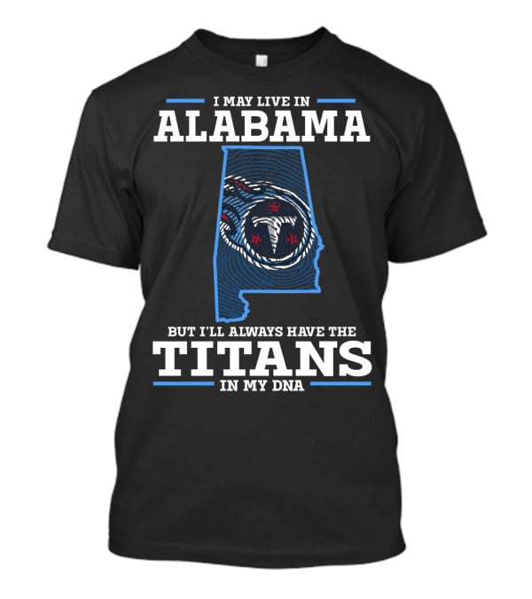 I May Live In Alabama But I'll Always Have The Titans In My DNA T-Shirt