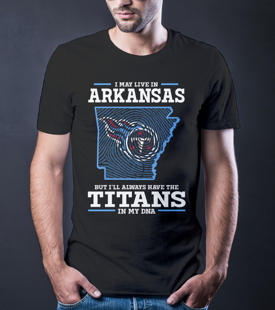 I May Live In Arkansas But I'll Always Have The Titans In My DNA T-Shirt
