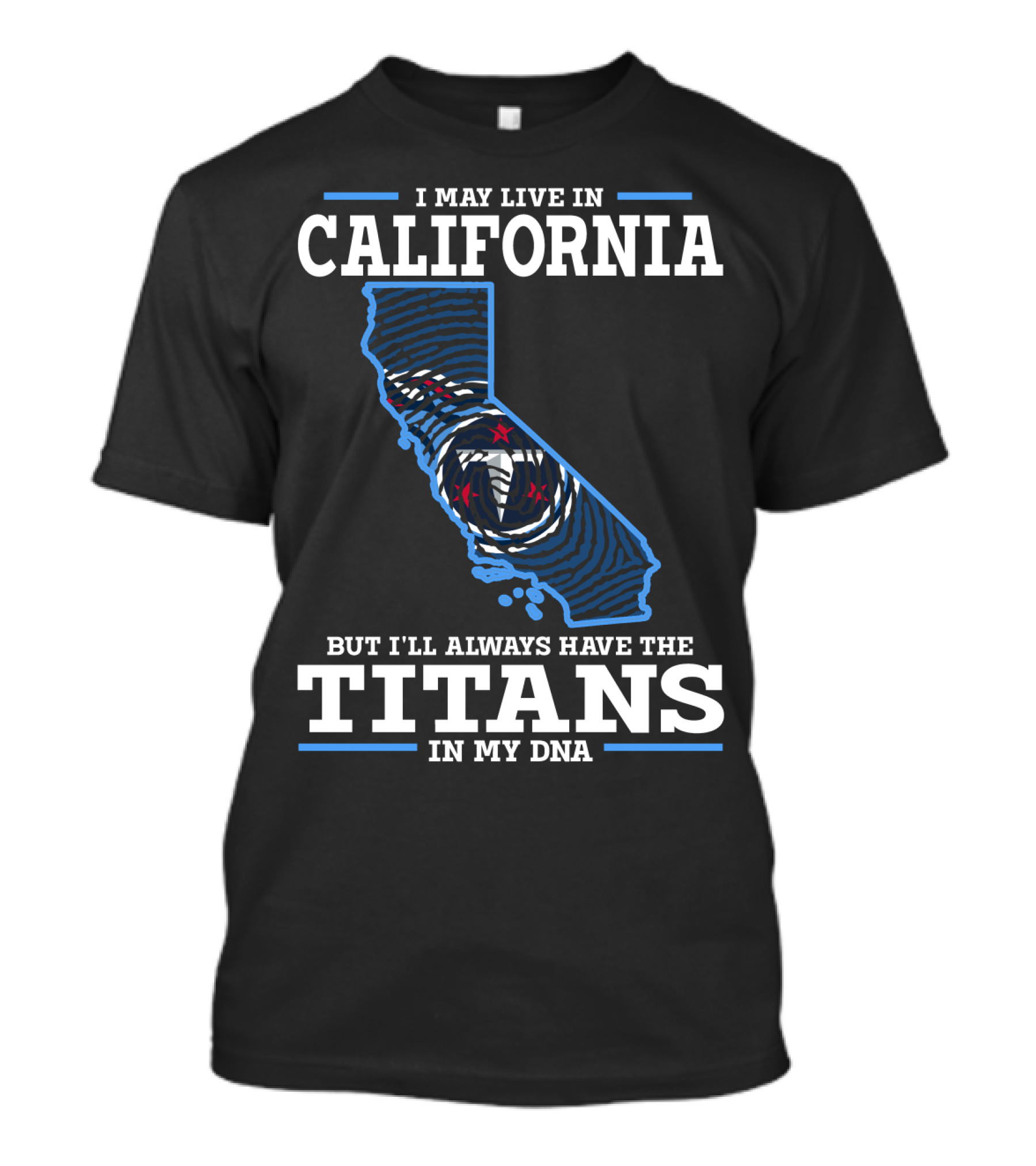 I MAY LIVE IN CALIFORNIA BUT I'LL ALWAYS HAVE THE TITANS IN MY DNA T-Shirt