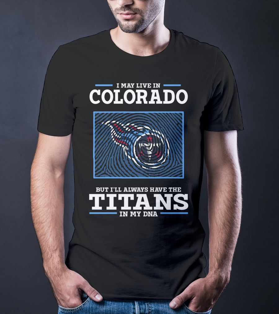 I May Live In Colorado But I'll Always Have The Titans In My DNA T-Shirt
