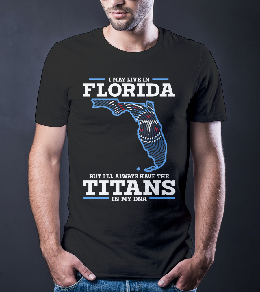 I May Live In Florida But I'll Always Have The Titans In My DNA T-Shirt