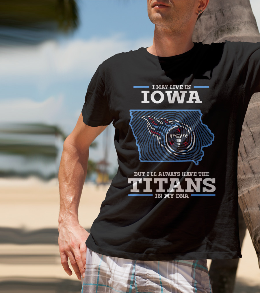I May Live In Iowa But I'll Always Have The Titans In My DNA T-Shirt