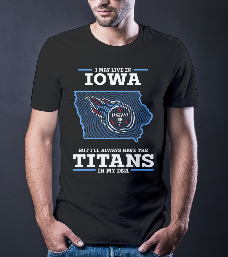 I May Live In Iowa But I'll Always Have The Titans In My DNA T-Shirt
