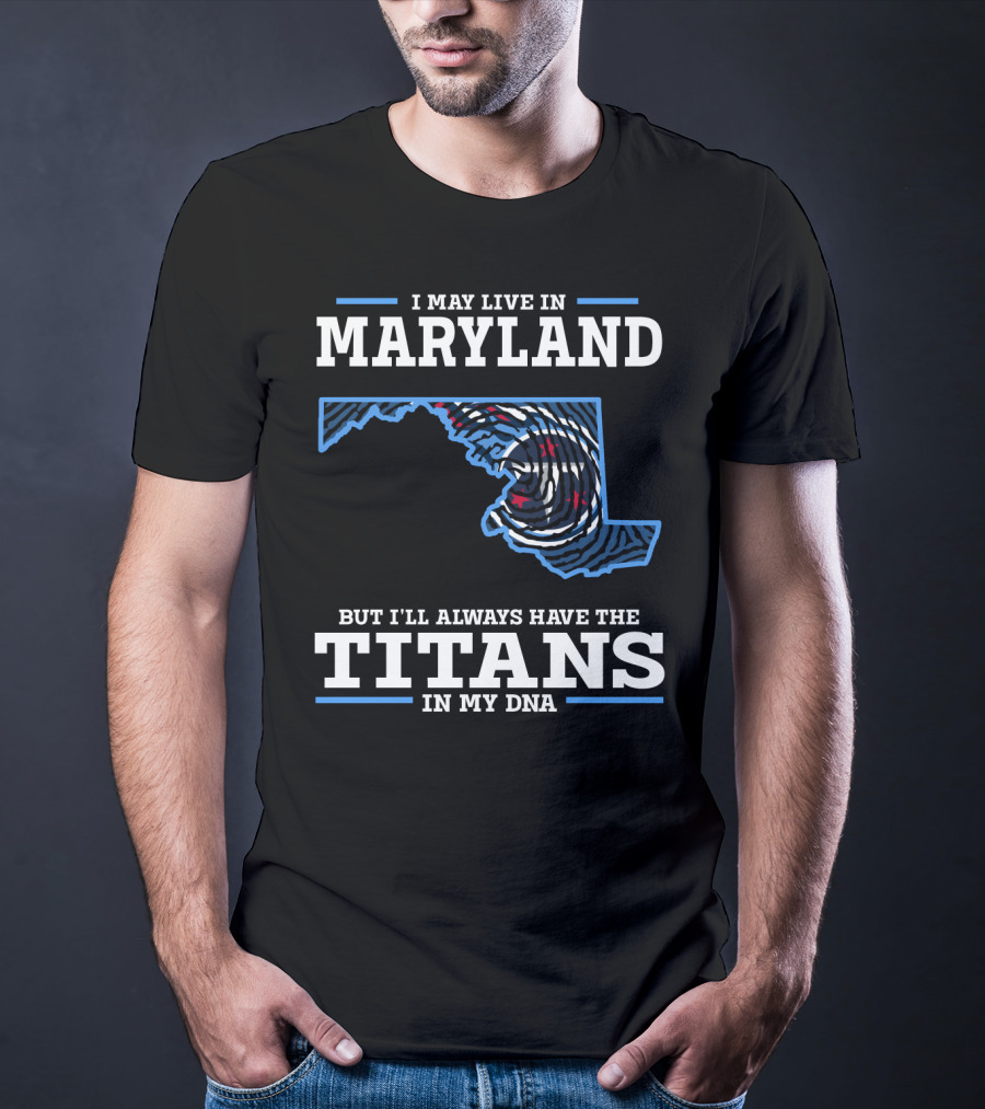 I May Live In Maryland But I'll Always Have The Titans In My DNA T-Shirt