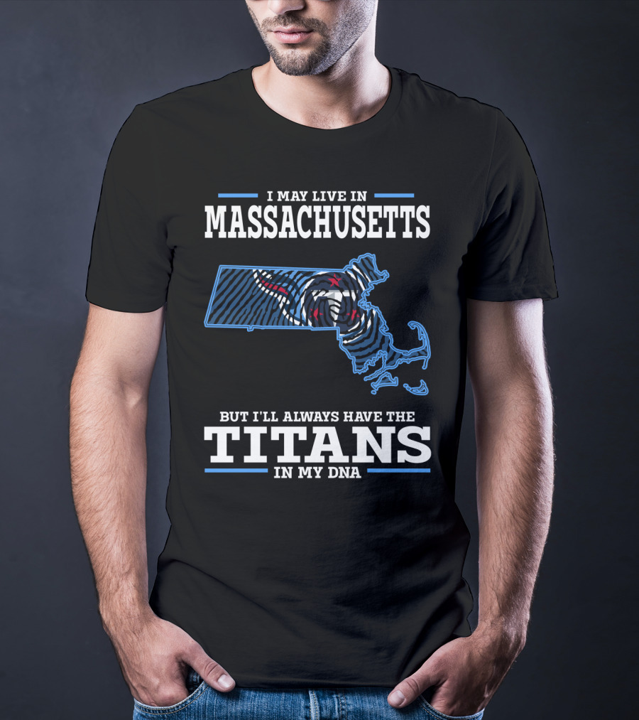 I May Live In Massachusetts But I'll Always Have The Titans In My DNA T-Shirt