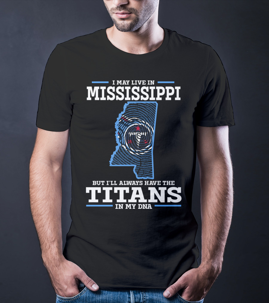 I May Live In Mississippi But I'll Always Have The Titans In My DNA T-Shirt