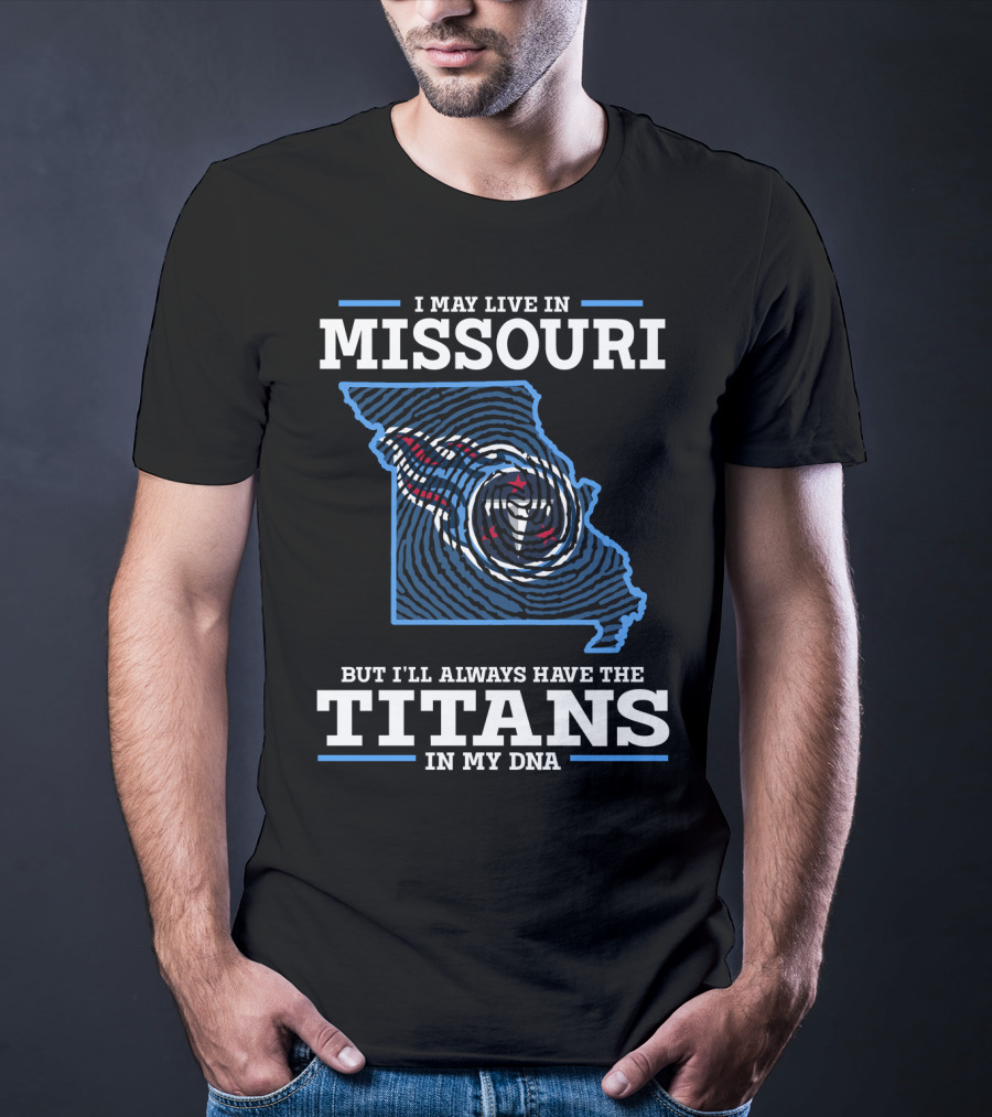 I MAY LIVE IN MISSOURI BUT I'LL ALWAYS HAVE THE TITANS IN MY DNA T-Shirt