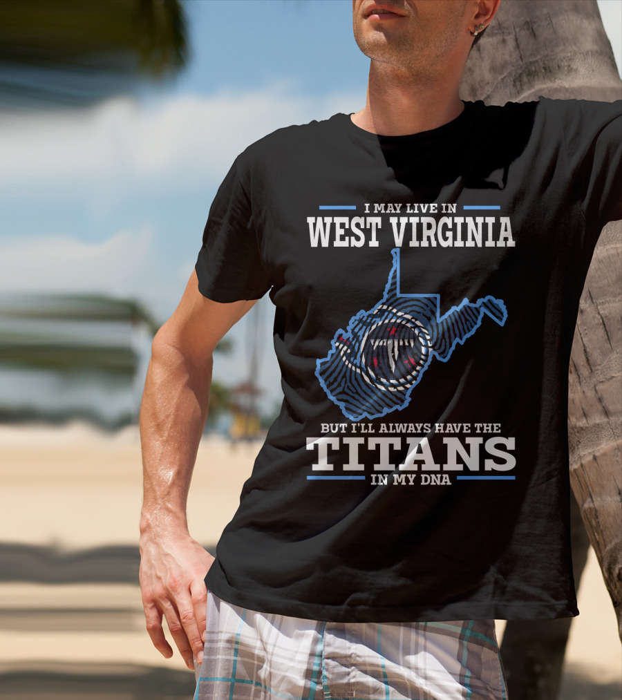 I May Live In West Virginia But I'll Always Have The Titans In My DNA T-Shirt